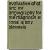 Evaluation Of Ct And Mr Angiography For The Diagnosis Of Renal Artery Stenosis