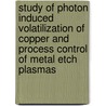 Study of photon induced volatilization of copper and process control of metal etch plasmas door Dries Dictus