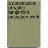 A construction of Walter Benjamin's Passagen-Werk door H. De Weerd