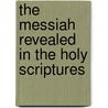 The Messiah revealed in the Holy Scriptures by H. Schipper