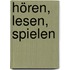 Hören, Lesen, Spielen