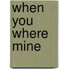 When you where mine by David Meijer
