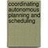 Coordinating autonomous planning and scheduling