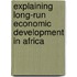 Explaining Long-Run Economic Development in Africa