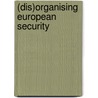 (Dis)Organising European Security by A. Molenaar