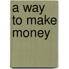 A Way to Make Money by A. Skjold