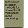 Blind Source Extraction Methods for Bio-Electrical Multi Sensor Signal Processing by Ronald Phlypo