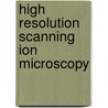 High Resolution Scanning Ion Microscopy by Vincenzo Castaldo