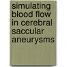 Simulating blood flow in cerebral saccular aneurysms door S. de Putter