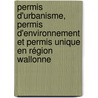 Permis d'urbanisme, permis d'environnement et permis unique en Région wallonne by I. Jeurissen