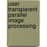 User transparent parallel image processing door F.J. Seinstra