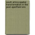 South Africa spatial transformation in the post-apartheid era