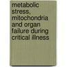 Metabolic stress, mitochondria and organ failure during critical illness door Jan Gunst