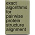 Exact algorithms for pairwise protein structure alignment