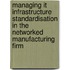 Managing It Infrastructure Standardisation In The Networked Manufacturing Firm