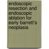Endoscopic resection and endoscopic ablation for early Barrett's neoplasia door J.J. Gondrie