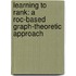 Learning To Rank: A Roc-based Graph-theoretic Approach