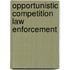 Opportunistic competition law enforcement