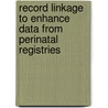 Record linkage to enhance data from perinatal registries by M. Tromp