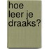 Hoe leer je draaks?