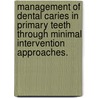 Management of dental caries in primary teeth through minimal intervention approaches. door A. Topaloglu