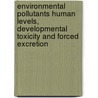 Environmental pollutants Human levels, developmental toxicity and forced excretion door L. Meijer