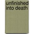 Unfinished into death