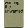 Wanting the unwanted by Anne Bergmans