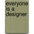 Everyone is a designer
