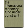 The International Monetary Fund Under Constraint door Eva Riesenhuber