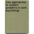 New approaches to modern problems in work psychology