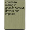 Chainsaw Milling in Ghana: Context, drivers and impacts door E. Marfo