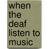When the deaf listen to music