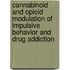 Cannabinoid and opioid modulation of impulsive behavior and drug addiction