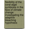 Flexibility of the coral-algal symbiosis in the face of climate change: investigating the adaptive bleaching hypothesis door J.C. Mieog