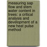 Measuring sap flow and stem water content in trees: a critical analysis and development of a new heat pulse method door Maurits Vandegehuchte