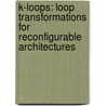 K-loops: loop transformations for reconfigurable architectures by Ozana Silvia Dragomir