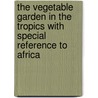 The vegetable garden in the tropics with special reference to Africa door H. Waaijenberg