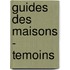 Guides des maisons - temoins