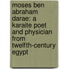Moses ben Abraham Darae: A Karaite Poet and Physician from Twelfth-Century Egypt door J.J.M.S. Yeshaya