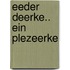 Eeder deerke.. ein plezeerke