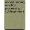 Understanding Emotion Processing in Schizophrenia by M. Swart