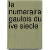 Le Numeraire Gaulois Du Ive Siecle door G. Depeyrot
