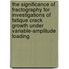 The significance of fractography for investigations of fatique crack growth under variable-amplitude loading door J. Schijve