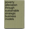 Poverty Alleviation through Sustainable Strategic Business Models door M.H. Klein