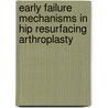 Early failure mechanisms in hip resurfacing arthroplasty by Roel de Haan