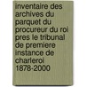 Inventaire des archives du parquet du procureur du Roi pres le tribunal de premiere instance de Charleroi 1878-2000 door Pierre-Jean Niebes