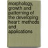 Morphology, Growth and Patterning of the Developing Heart: methods and applications
