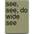 See, see, do wide see