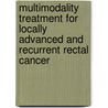Multimodality treatment for locally advanced and recurrent rectal cancer by M. Vermaas